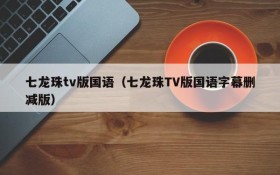 七龙珠tv版国语（七龙珠TV版国语字幕删减版）