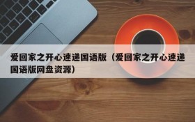 爱回家之开心速递国语版（爱回家之开心速递国语版网盘资源）