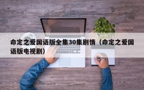 命定之爱国语版全集30集剧情（命定之爱国语版电视剧）